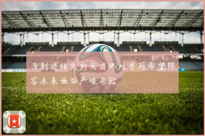 马刺逆转失利或将终结夺冠希望阵容未来面临严峻考验