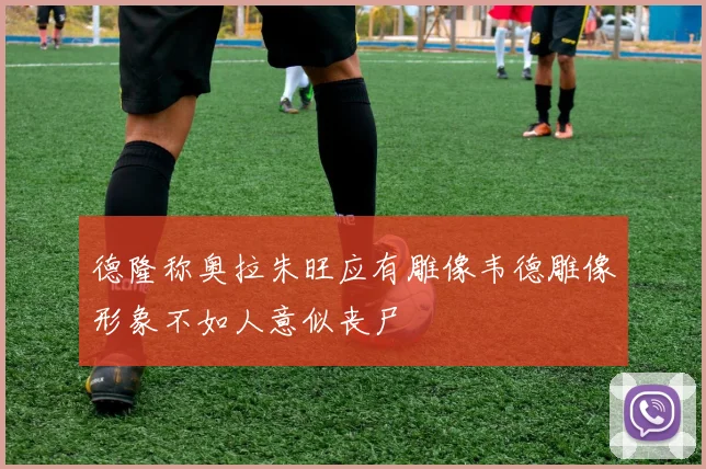 德隆称奥拉朱旺应有雕像韦德雕像形象不如人意似丧尸